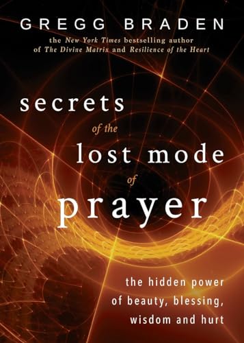 Secrets of the Lost Mode of Prayer: The Hidden Power of Beauty, Blessing, Wisdom, and Hurt von Hay House UK